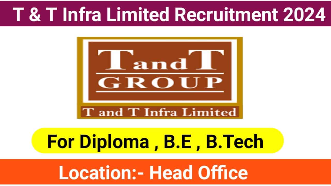 T & T Infra Limited Recruitment 2024