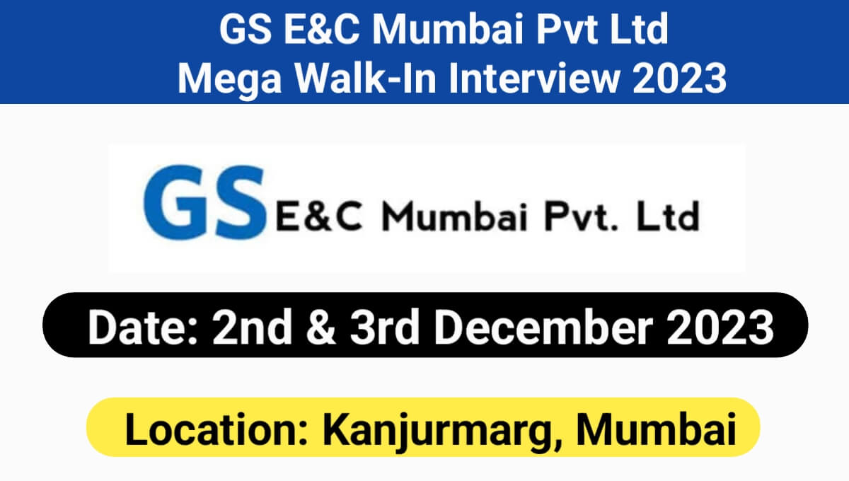 GS E&C Mumbai Pvt Ltd Mega Walk-In Interview 2023