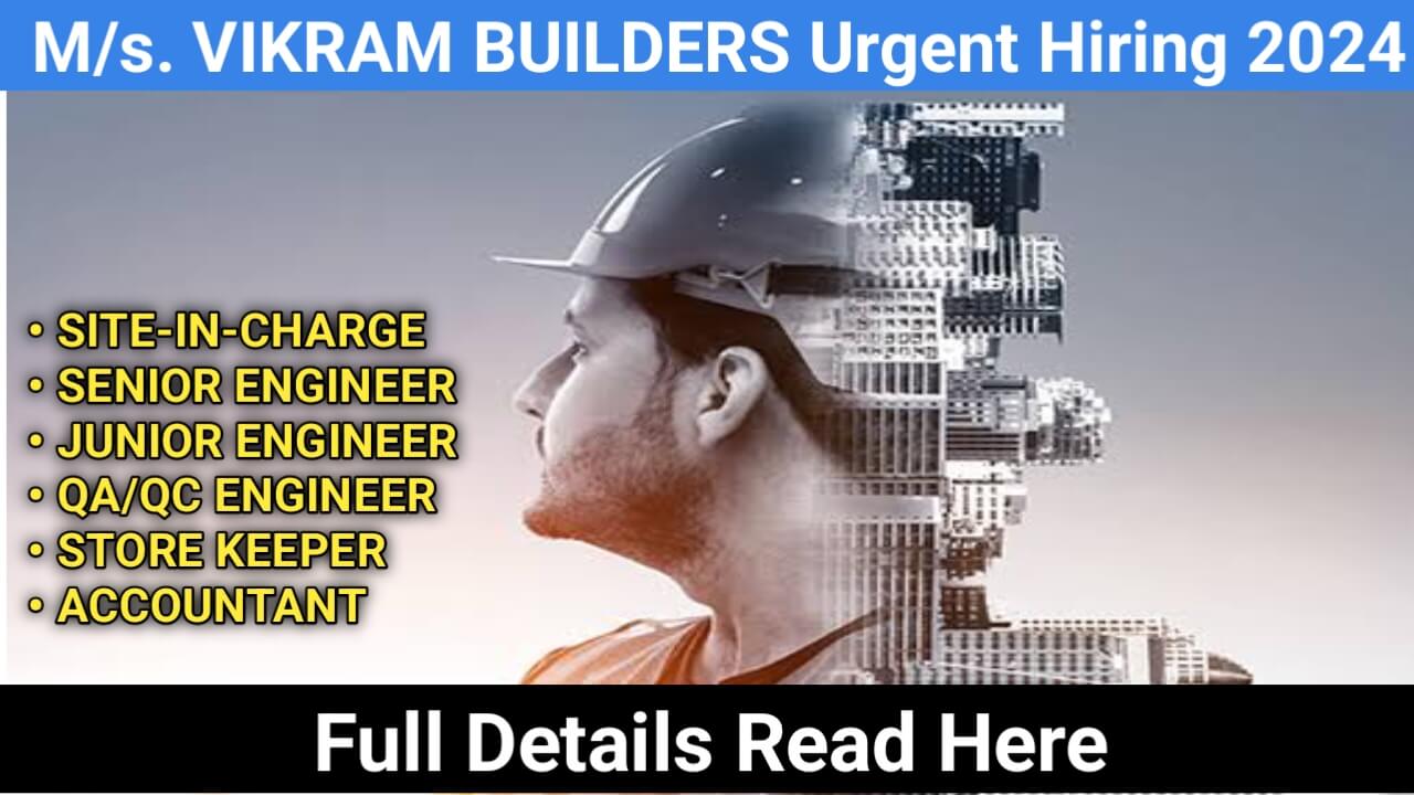 M/s. VIKRAM BUILDERS Urgent Hiring 2024