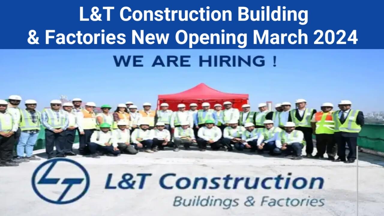 L&T Construction Building & Factories New Opening March 2024