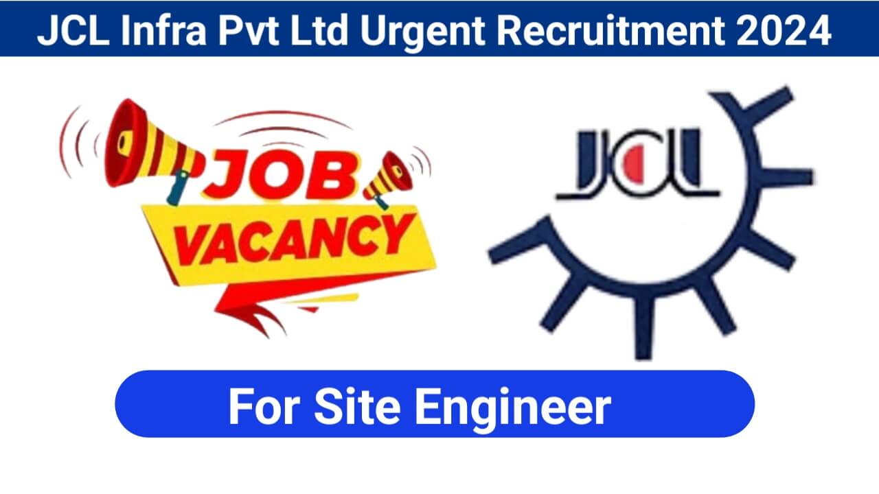 JCL Infra Pvt Ltd Urgent Recruitment 2024