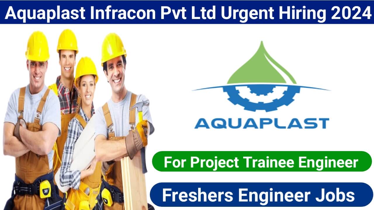Aquaplast Infracon Pvt Ltd Urgent Hiring 2024