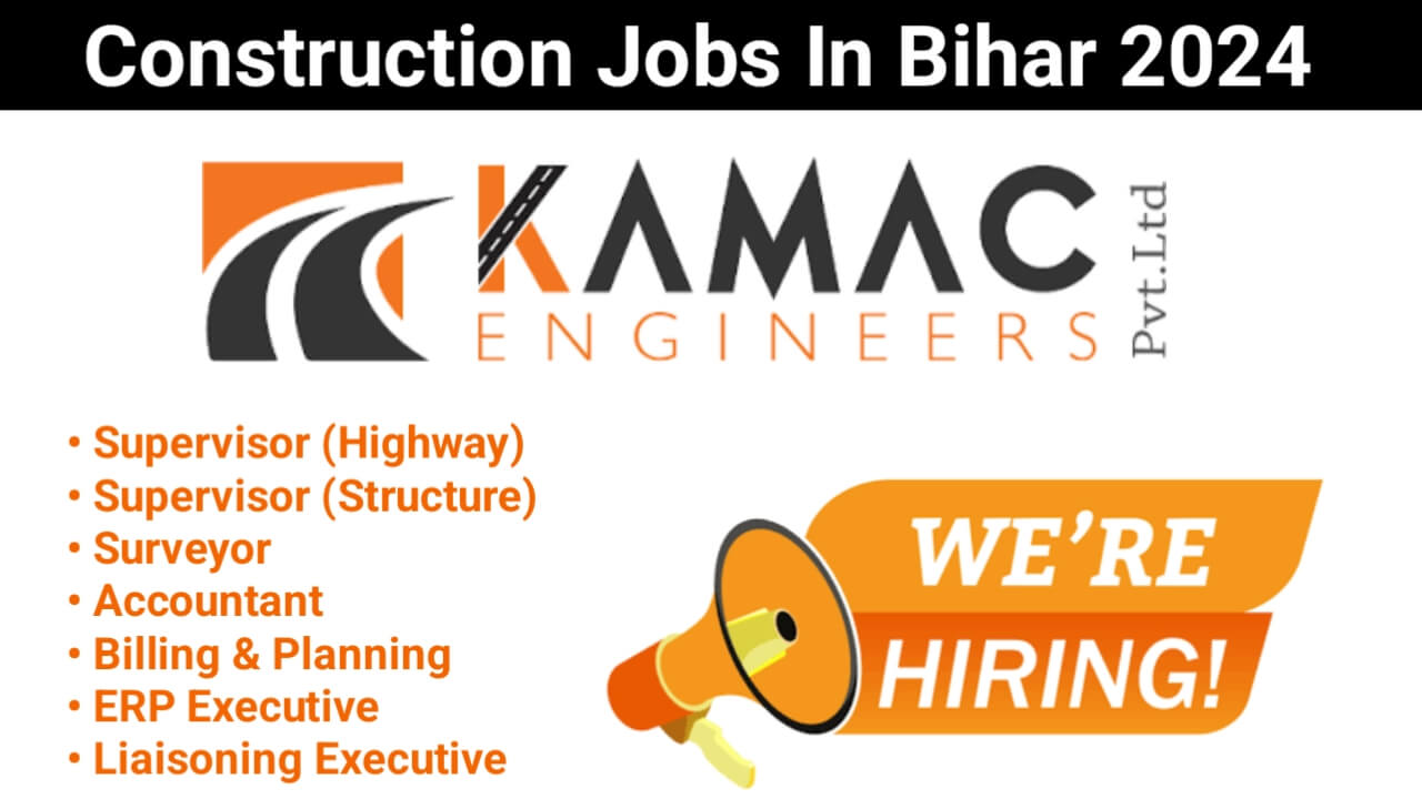 Construction Jobs In Bihar | KAMAC Engineers Private Limited Recruitment 2024