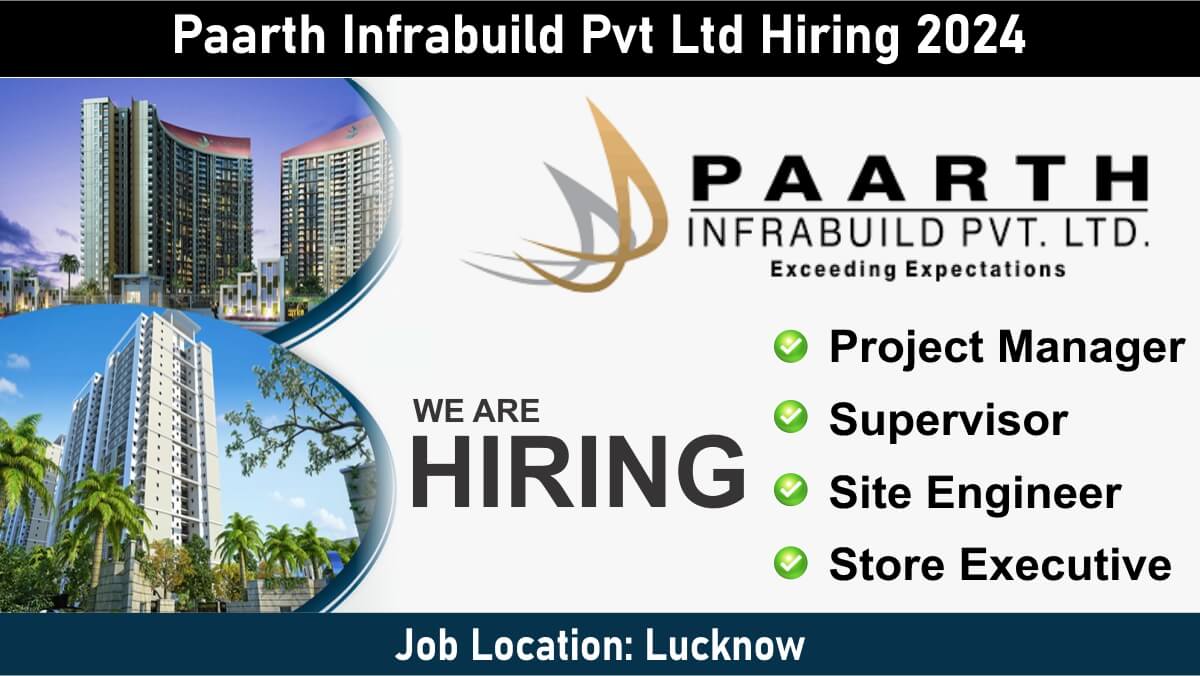 Paarth Infrabuild Pvt. Ltd New Opening 2024 | Construction Jobs In Lucknow