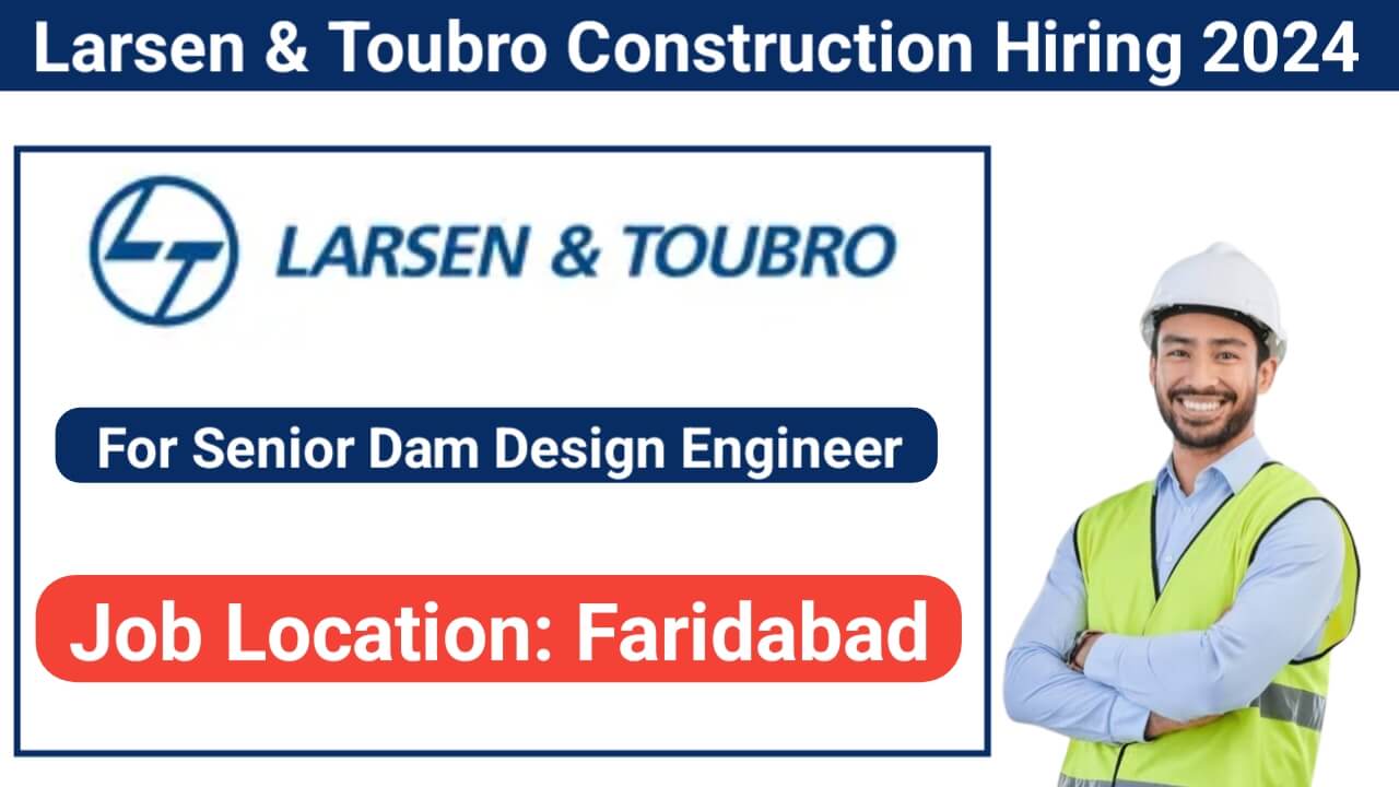 Larsen & Toubro Construction Hiring 2024 | For Senior Dam Design Engineer (Temporary Structures)