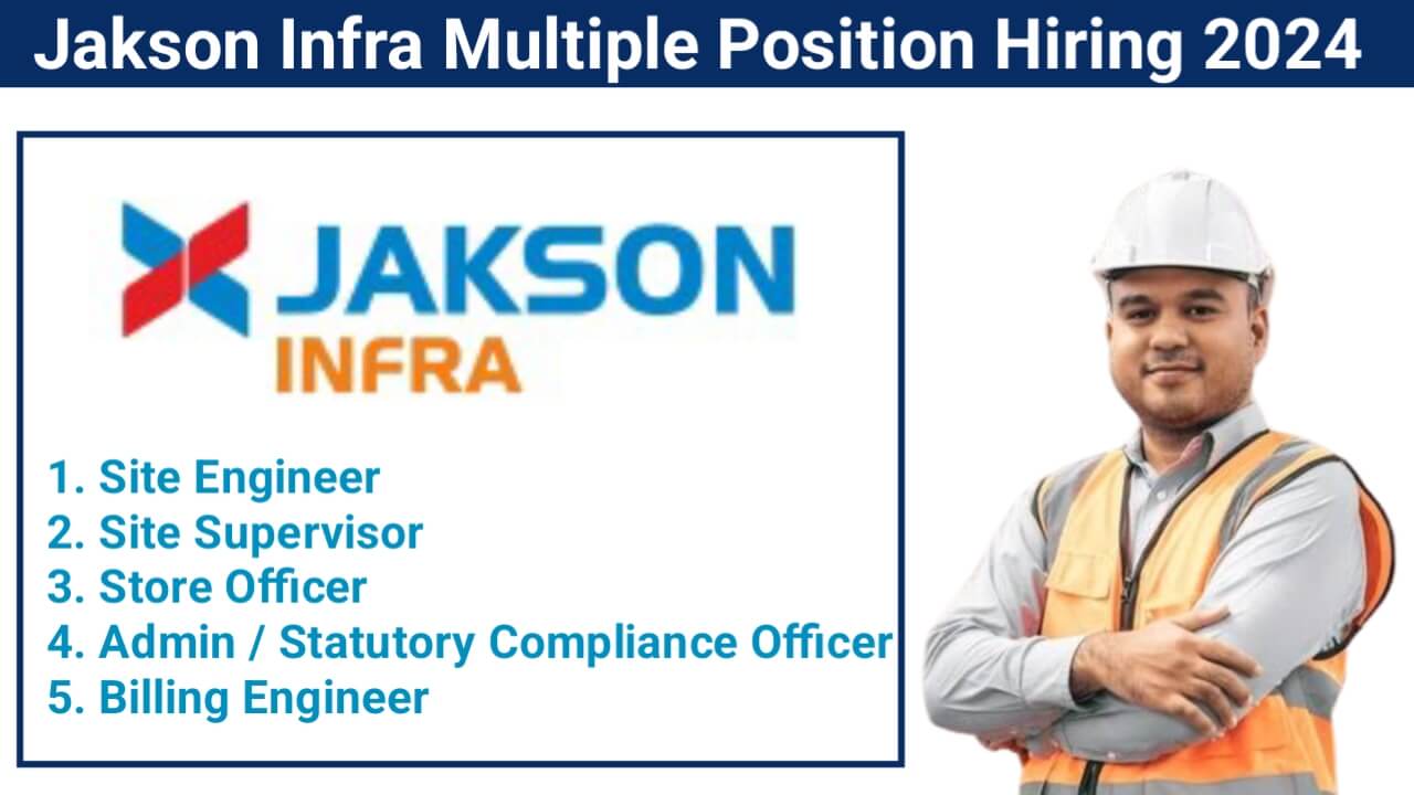 Jakson Infra Multiple Position Hiring 2024 | For Site Engineer, Site Supervisor, Store Officer And Billing Engineer