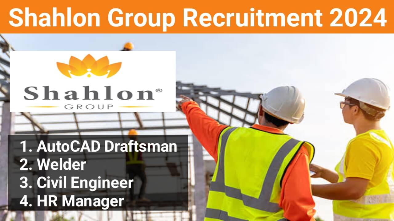 Shahlon Group New Vacancy 2024 | For AutoCAD Draftsman, Welder, Civil Engineer, HR Manager