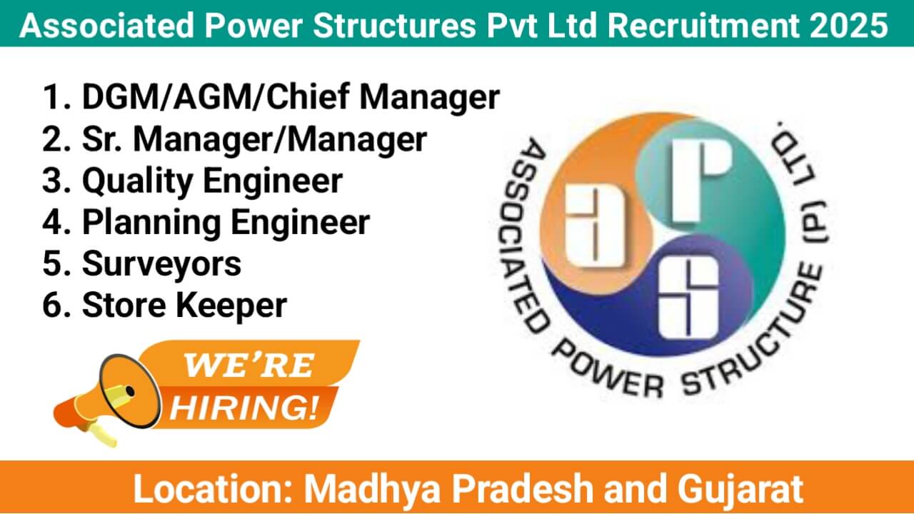 Associated Power Structures Pvt Ltd New Vacancy 2025 | For Transmission Construction Division in Madhya Pradesh and Gujarat