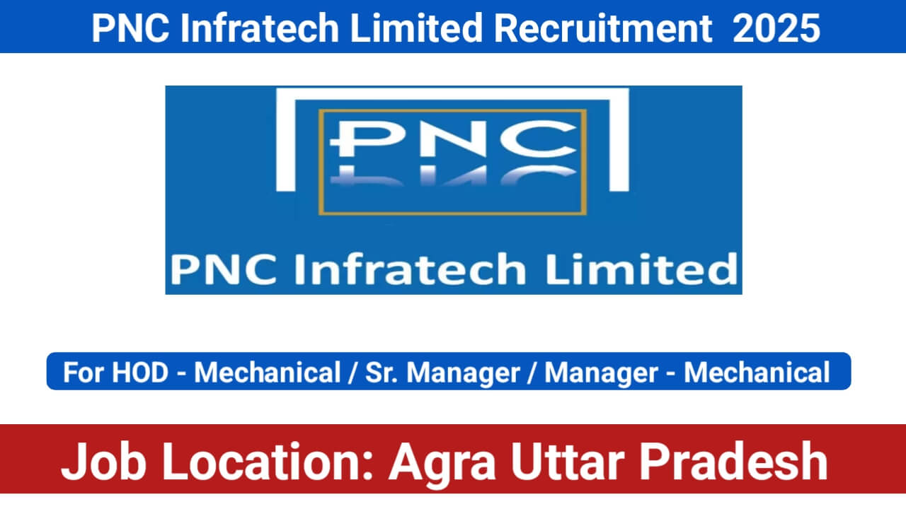 PNC Infratech Ltd Recruitment 2025 | For HOD/Sr. Manager/Manager - Mechanical | Location: Agra Location