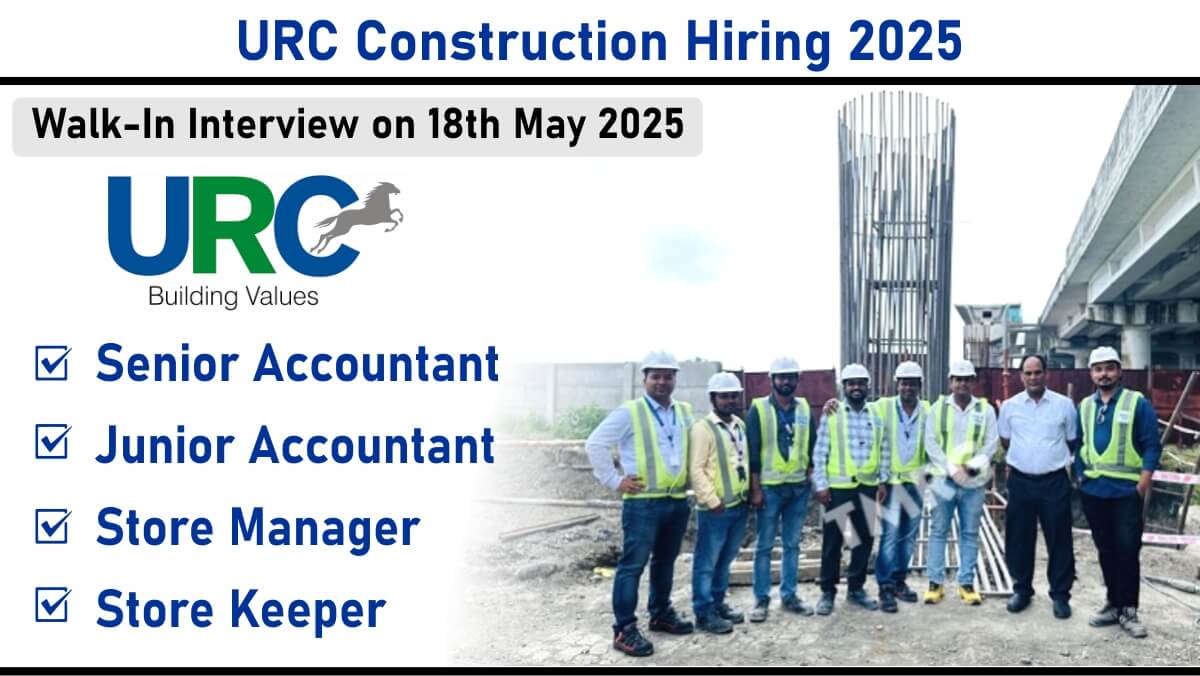 URC Construction Hiring 2025 – Hiring Accountants & Store Professionals | Walk-In Interview on 18th May