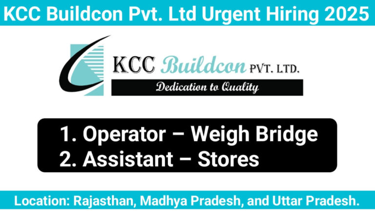 KCC Buildcon Pvt. Ltd Urgent Hiring 2025 | For Operator – Weigh Bridge And Assistant – Stores