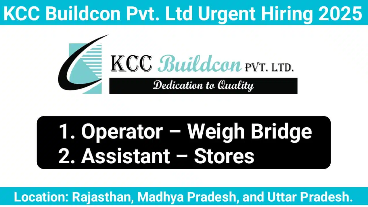 KCC Buildcon Pvt. Ltd Urgent Hiring 2025 | For Operator – Weigh Bridge And Assistant – Stores
