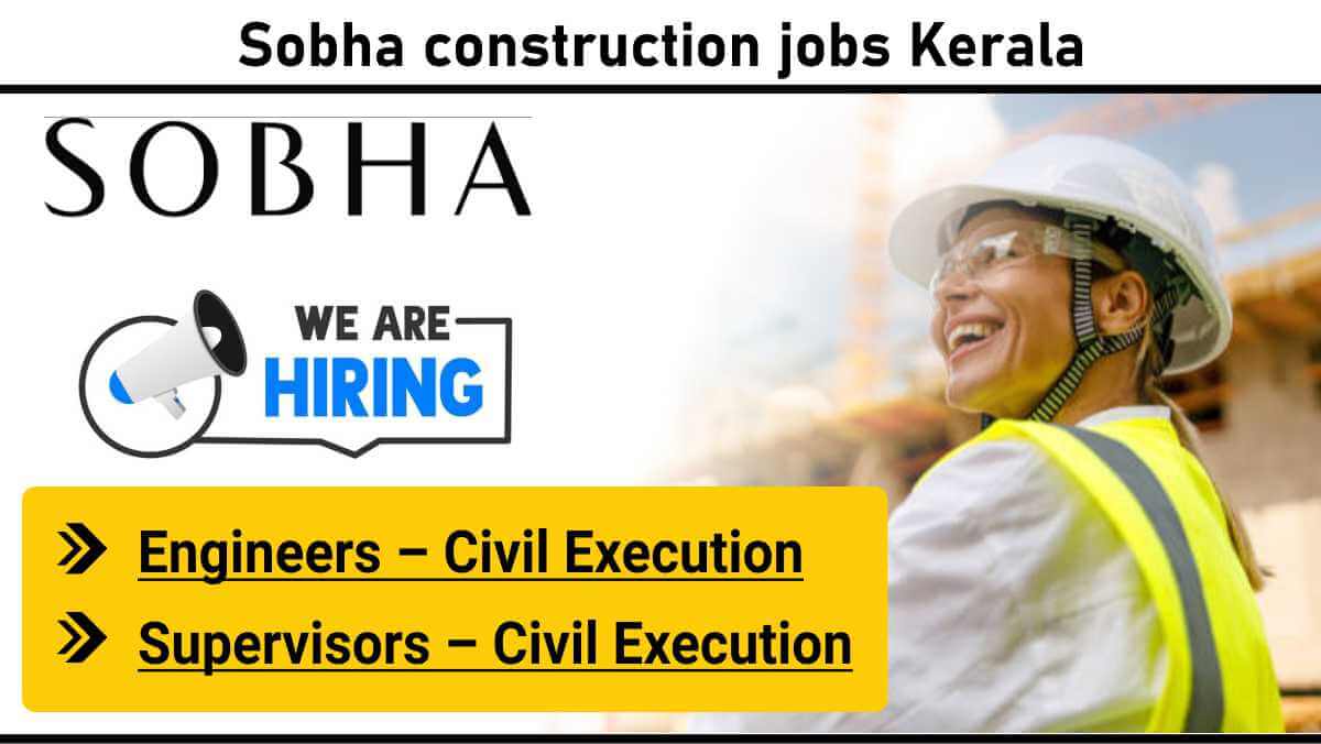 Sobha construction jobs Kerala | Kerala construction jobs for civil engineers