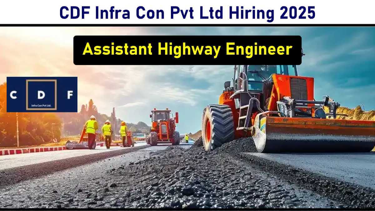 CDF Infra Con Pvt Ltd Hiring 2025 | Road maintenance job civil engineer