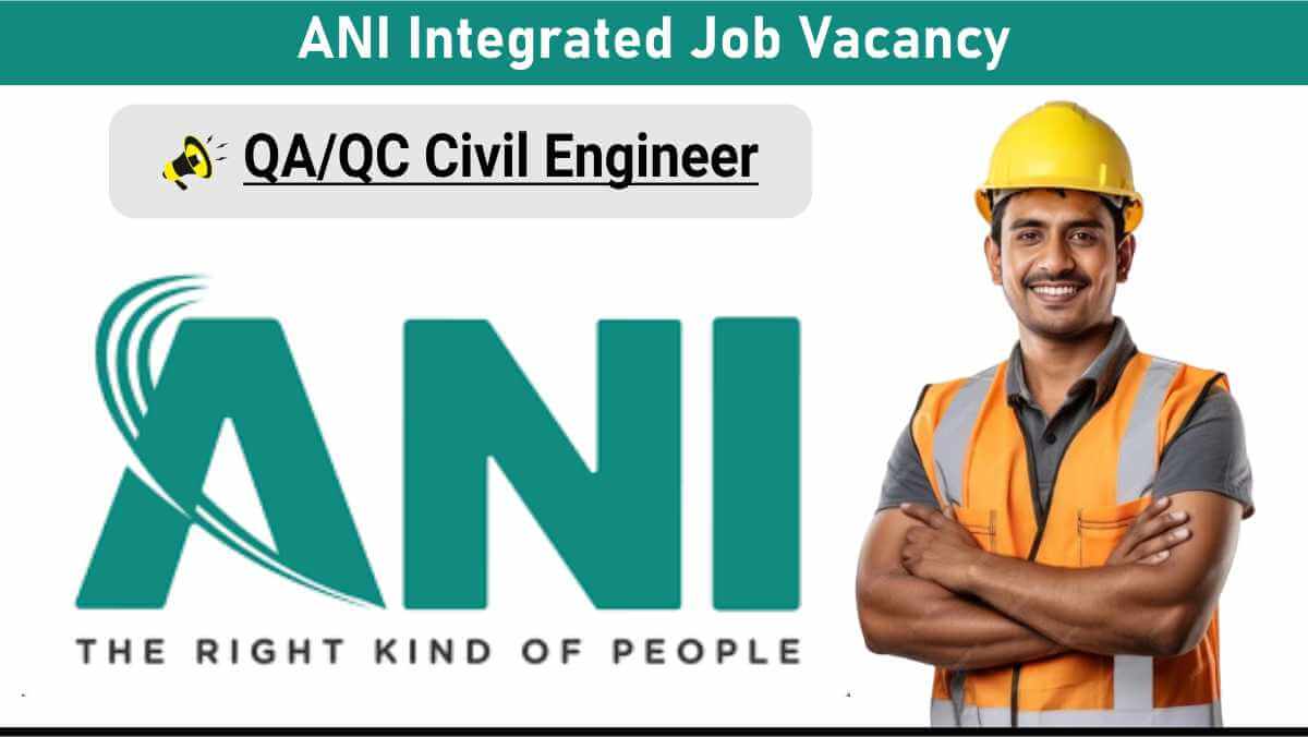 ANI Integrated Job Vacancy | Civil QA/QC Engineer Jobs | High-Rise & Institutional Project Careers