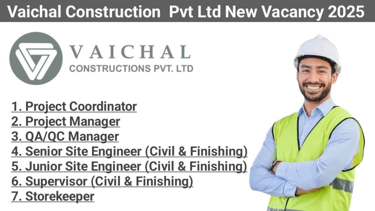 Vaichal Construction Pvt Ltd Vacancy 2025 | For Supervisor, Engineer, Storekeeper, QA/QC Engineer And More Positions