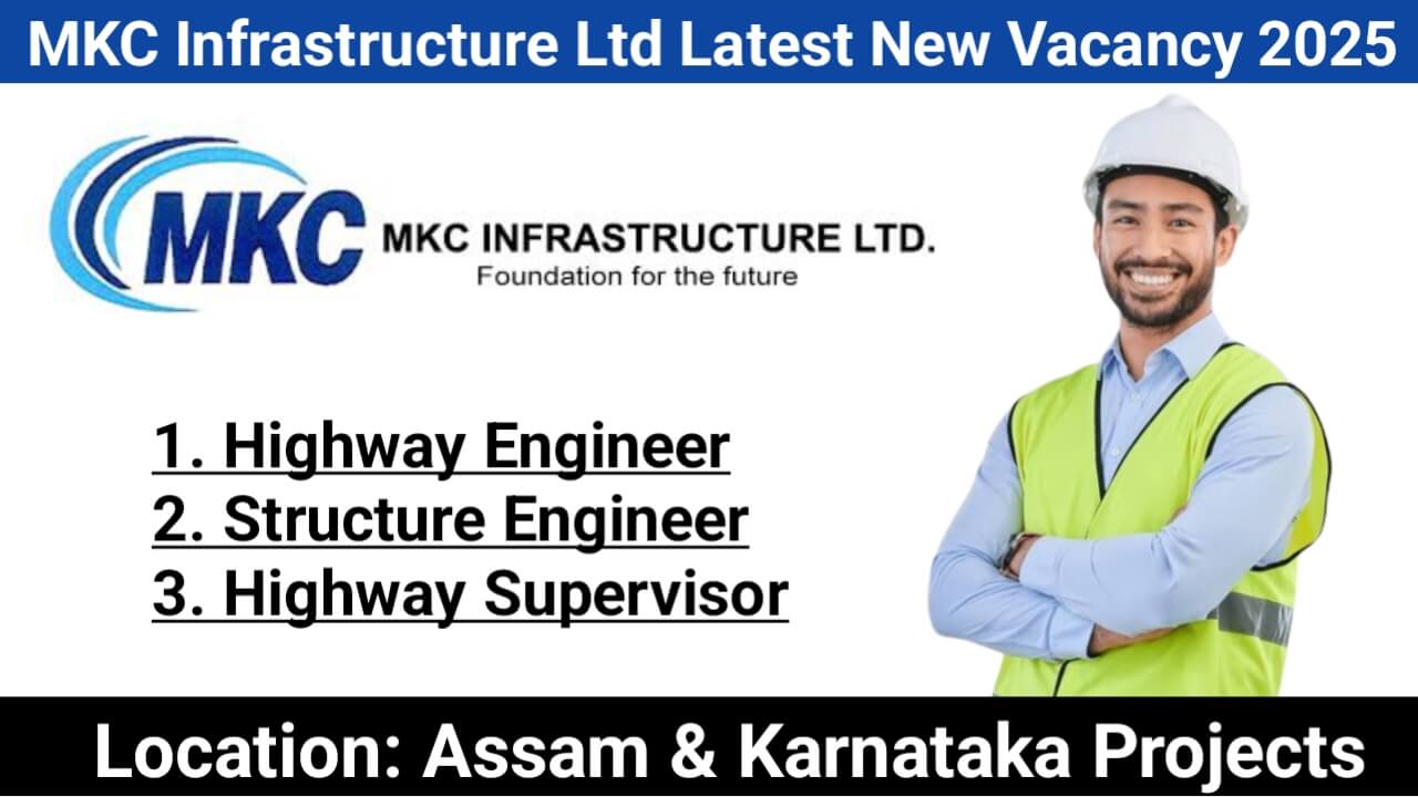 MKC Infrastructure Ltd Latest New Vacancy 2025 | For Highway and Structure Projects in Assam and Karnataka